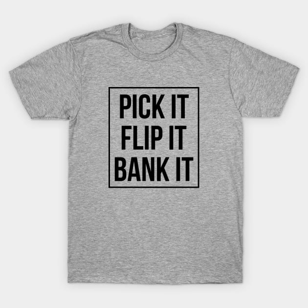 Pick It Flip It Bank It T-Shirt by 3bagsfull